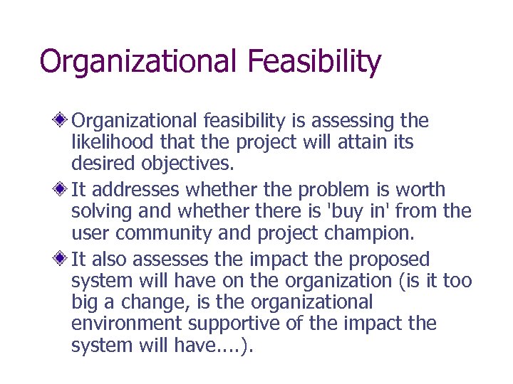 Organizational Feasibility Organizational feasibility is assessing the likelihood that the project will attain its