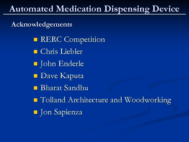 Automated Medication Dispensing Device Acknowledgements RERC Competition n Chris Liebler n John Enderle n
