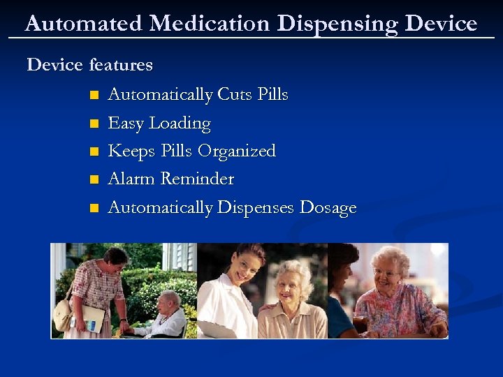 Automated Medication Dispensing Device features n Automatically Cuts Pills n Easy Loading n Keeps