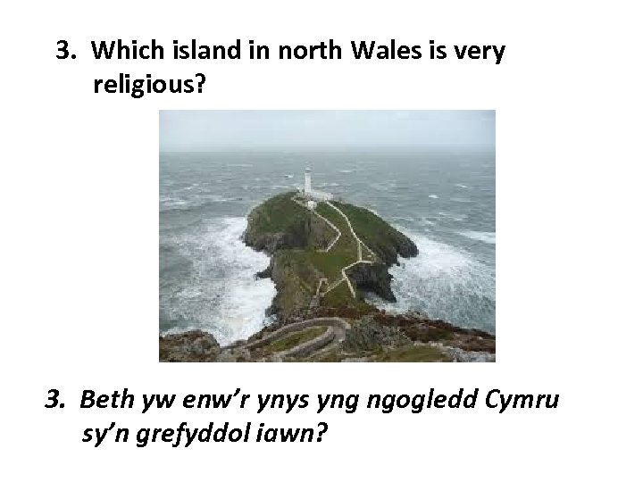 3. Which island in north Wales is very religious? 3. Beth yw enw’r ynys
