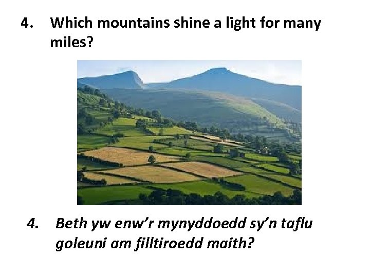 4. Which mountains shine a light for many miles? Beth yw enw’r mynyddoedd sy’n