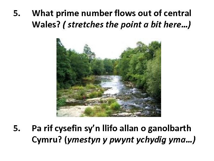 5. What prime number flows out of central Wales? ( stretches the point a