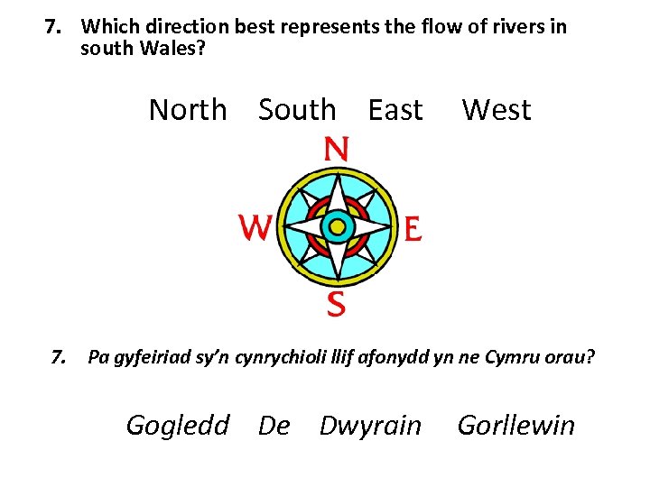 7. Which direction best represents the flow of rivers in south Wales? North South