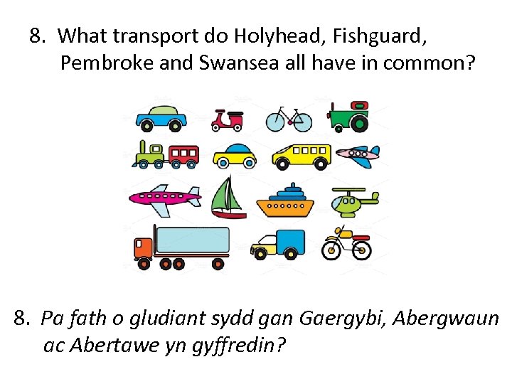 8. What transport do Holyhead, Fishguard, Pembroke and Swansea all have in common? 8.
