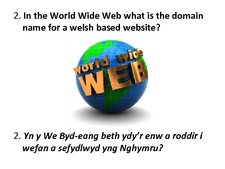 2. In the World Wide Web what is the domain name for a welsh