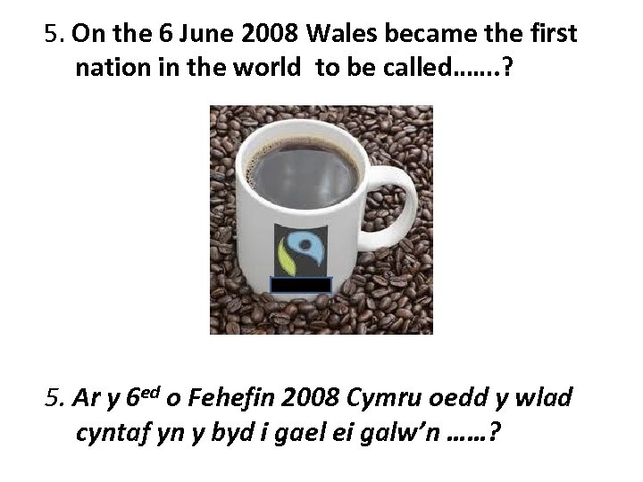 5. On the 6 June 2008 Wales became the first nation in the world