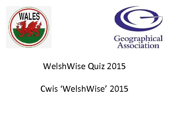 Welsh. Wise Quiz 2015 Cwis ‘Welsh. Wise’ 2015 