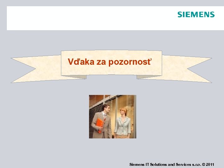 Vďaka za pozornosť Siemens IT Solutions and Services s. r. o. © 2011 