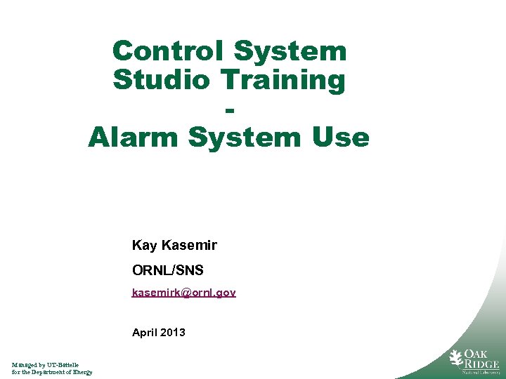 Control System Studio Training Alarm System Use Kay Kasemir ORNL/SNS kasemirk@ornl. gov April 2013