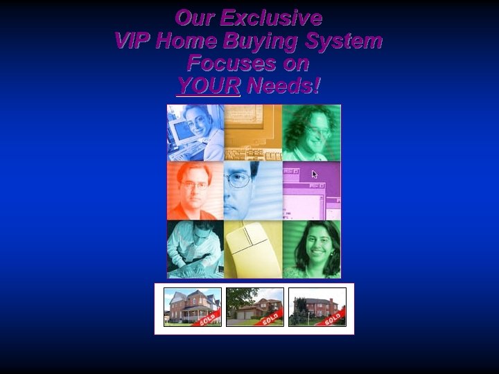 Our Exclusive VIP Home Buying System Focuses on YOUR Needs! 