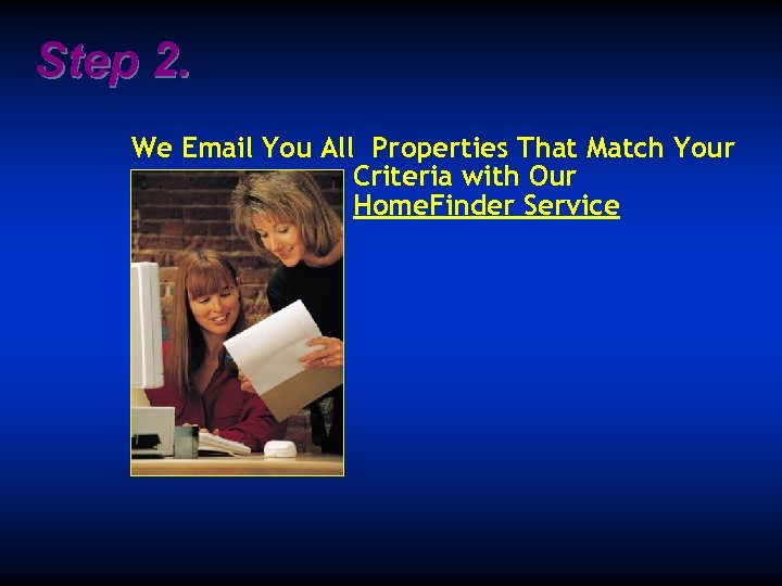 Step 2. We Email You All Properties That Match Your Criteria with Our Home.
