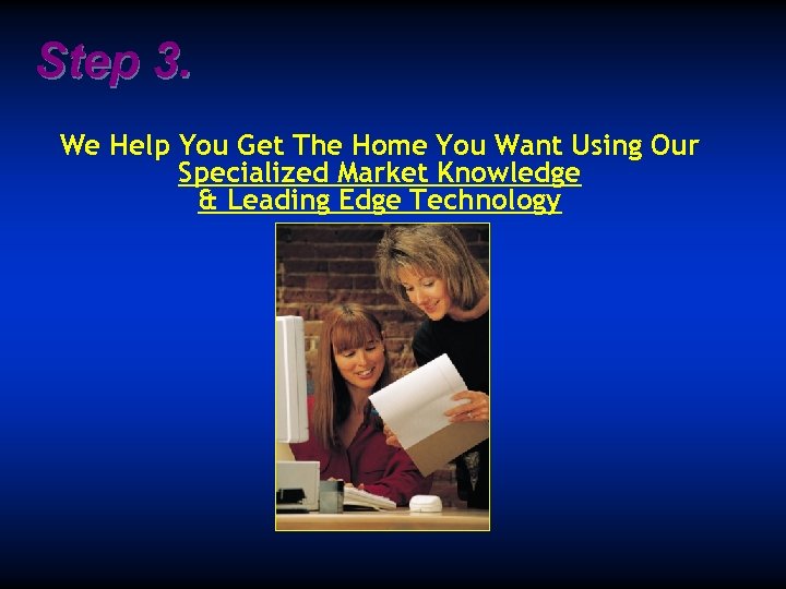 Step 3. We Help You Get The Home You Want Using Our Specialized Market