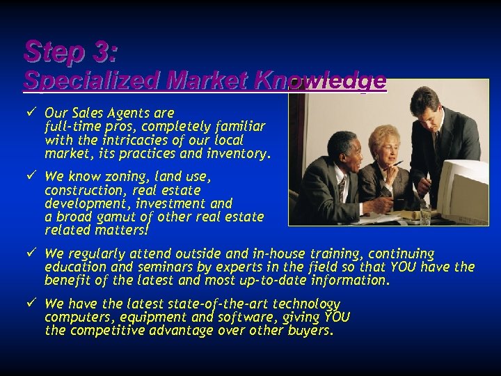 Step 3: Specialized Market Knowledge ü Our Sales Agents are full-time pros, completely familiar