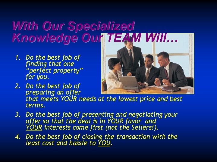 With Our Specialized Knowledge Our TEAM Will… 1. Do the best job of finding