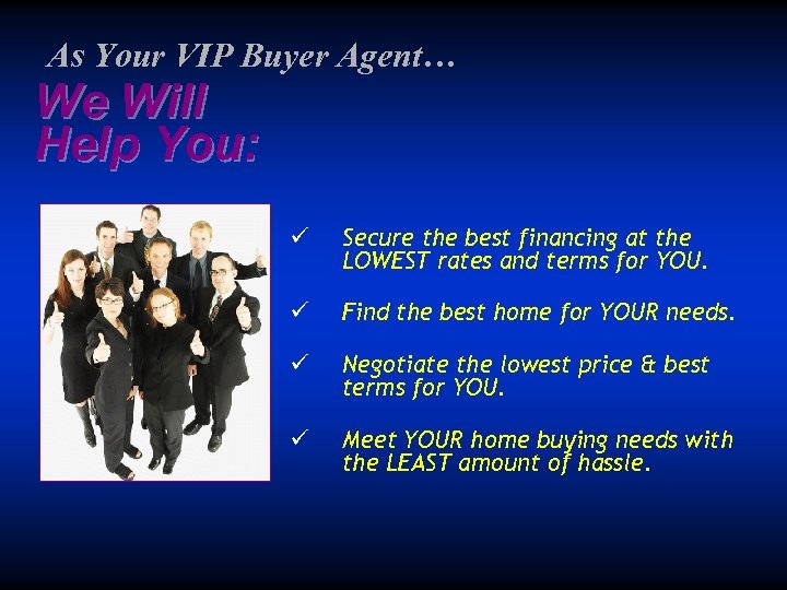 As Your VIP Buyer Agent… We Will Help You: ü Secure the best financing