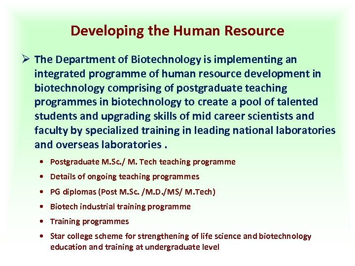 Developing the Human Resource Ø The Department of Biotechnology is implementing an integrated programme