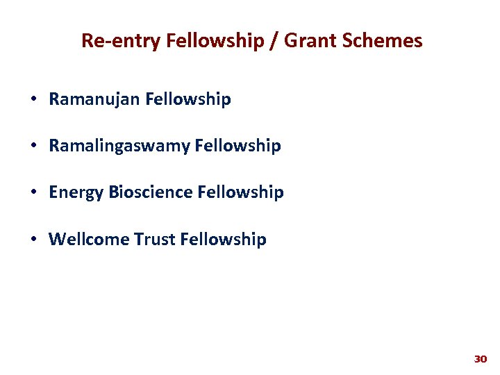 Re-entry Fellowship / Grant Schemes • Ramanujan Fellowship • Ramalingaswamy Fellowship • Energy Bioscience