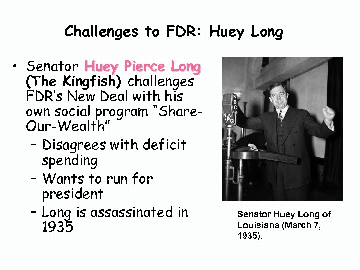 Challenges to FDR: Huey Long • Senator Huey Pierce Long (The Kingfish) challenges FDR’s