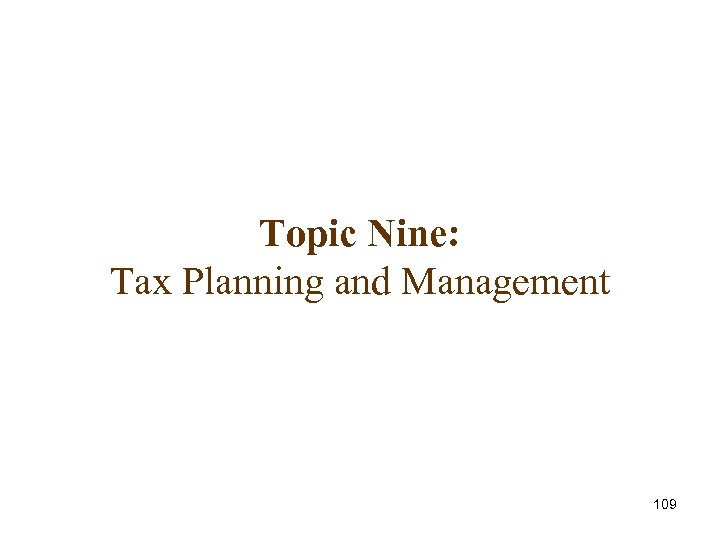 Topic Nine: Tax Planning and Management 109 