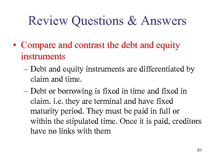 Review Questions & Answers • Compare and contrast the debt and equity instruments –