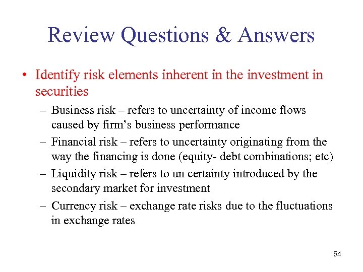 Review Questions & Answers • Identify risk elements inherent in the investment in securities