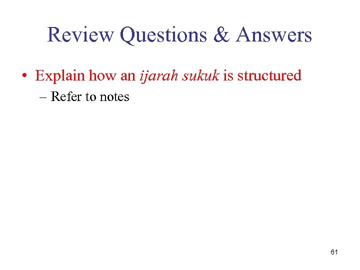 Review Questions & Answers • Explain how an ijarah sukuk is structured – Refer