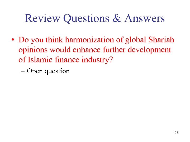 Review Questions & Answers • Do you think harmonization of global Shariah opinions would