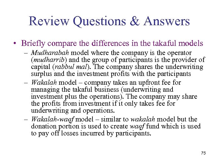 Review Questions & Answers • Briefly compare the differences in the takaful models –