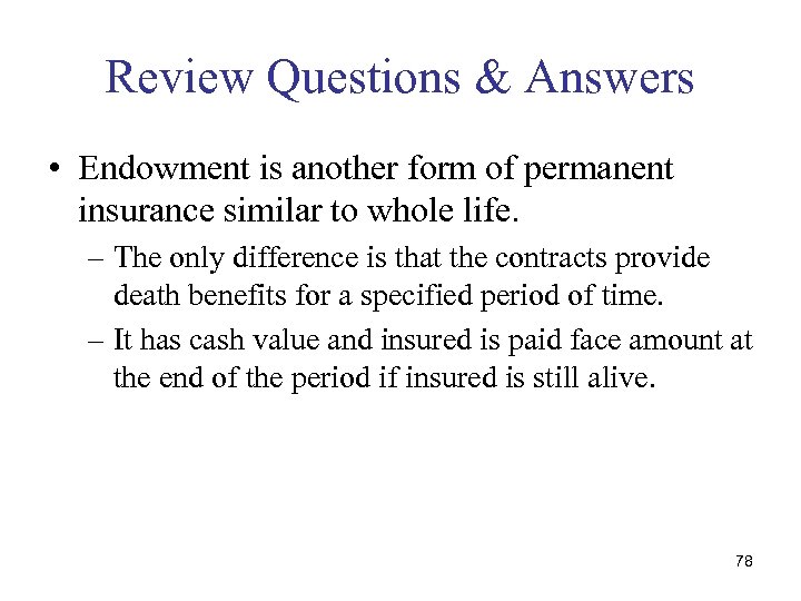 Review Questions & Answers • Endowment is another form of permanent insurance similar to