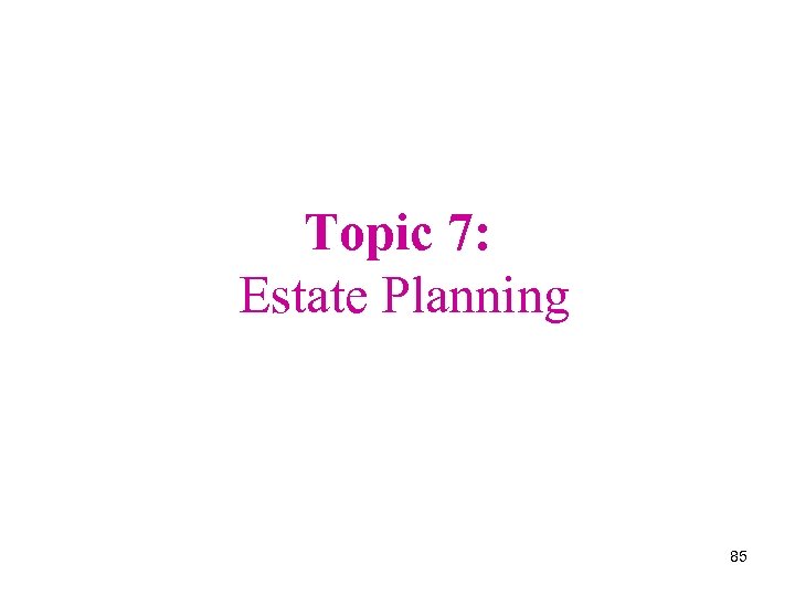 Topic 7: Estate Planning 85 