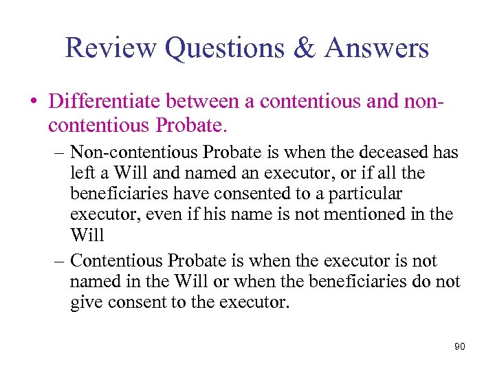 Review Questions & Answers • Differentiate between a contentious and noncontentious Probate. – Non-contentious