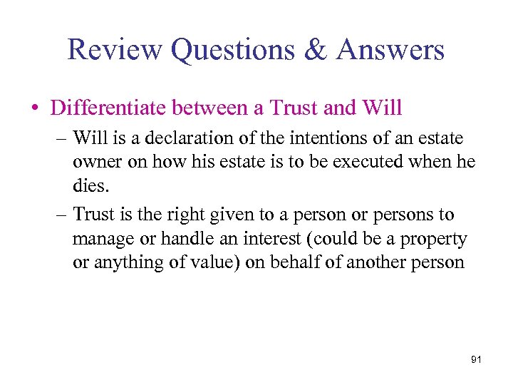 Review Questions & Answers • Differentiate between a Trust and Will – Will is