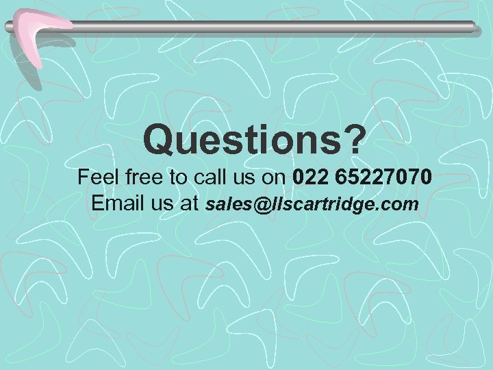 Questions? Feel free to call us on 022 65227070 Email us at sales@llscartridge. com
