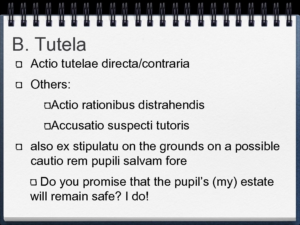 B. Tutela Actio tutelae directa/contraria Others: Actio rationibus distrahendis Accusatio suspecti tutoris also ex