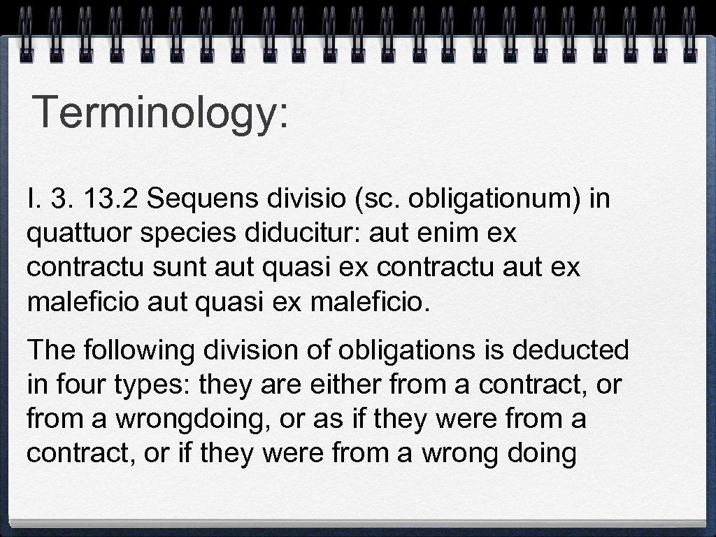 Terminology: I. 3. 13. 2 Sequens divisio (sc. obligationum) in quattuor species diducitur: aut