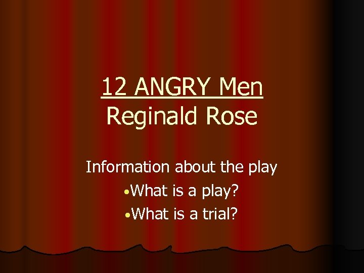 12 ANGRY Men Reginald Rose Information about the play • What is a play?