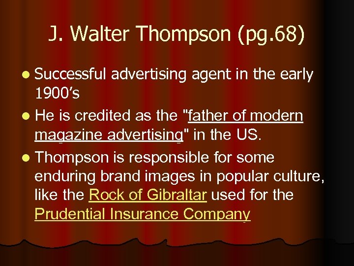 J. Walter Thompson (pg. 68) l Successful advertising agent in the early 1900’s l