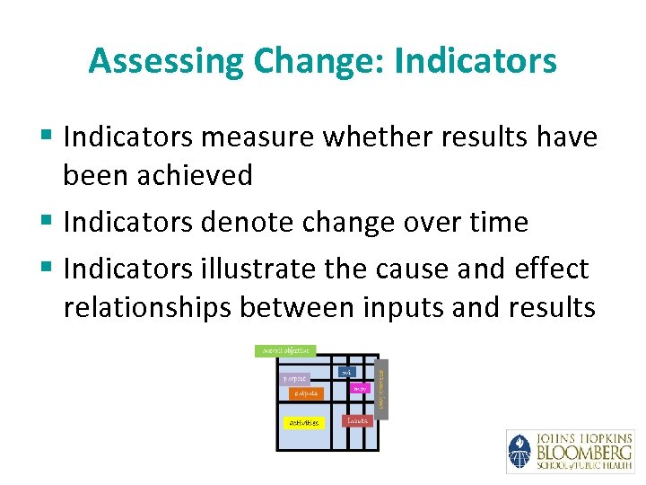 Assessing Change: Indicators § Indicators measure whether results have been achieved § Indicators denote