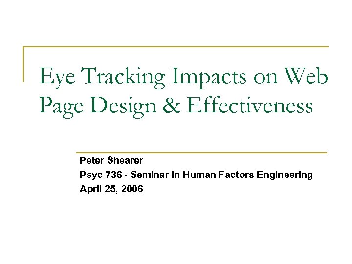 Eye Tracking Impacts on Web Page Design & Effectiveness Peter Shearer Psyc 736 -