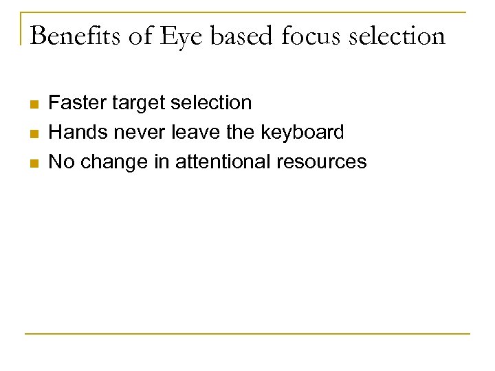 Benefits of Eye based focus selection n Faster target selection Hands never leave the