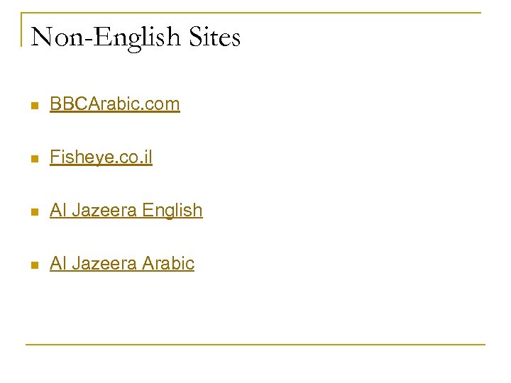 Non-English Sites n BBCArabic. com n Fisheye. co. il n Al Jazeera English n