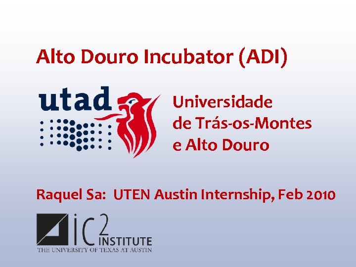 Alto Douro Incubator (ADI) Universidade de Trás-os-Montes e Alto Douro Raquel Sa: UTEN Austin