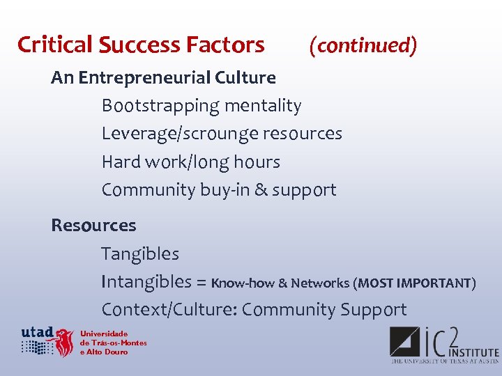 Critical Success Factors (continued) An Entrepreneurial Culture Bootstrapping mentality Leverage/scrounge resources Hard work/long hours