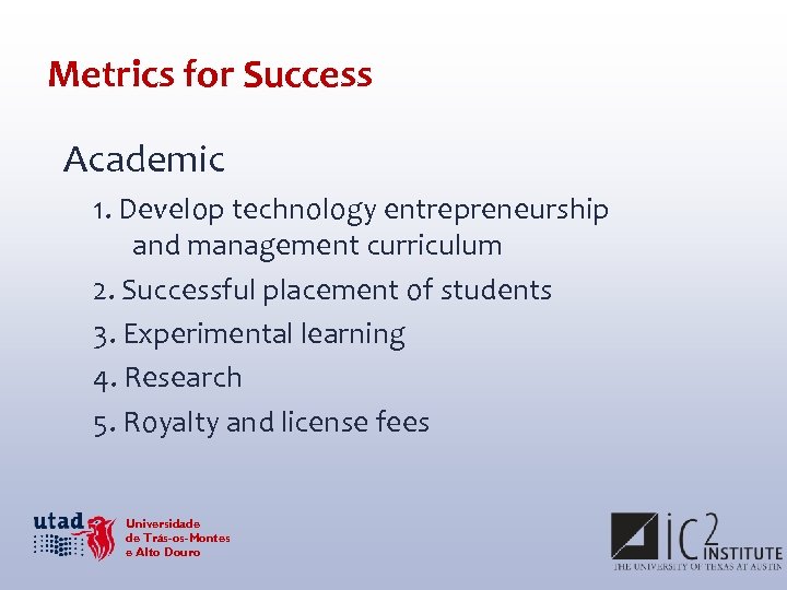 Metrics for Success Academic 1. Develop technology entrepreneurship and management curriculum 2. Successful placement