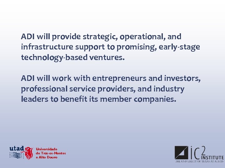 ADI will provide strategic, operational, and infrastructure support to promising, early-stage technology-based ventures. ADI