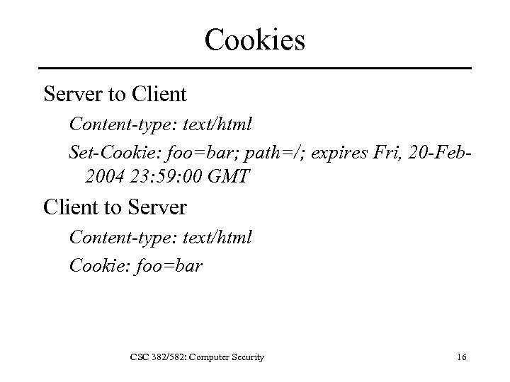 Cookies Server to Client Content-type: text/html Set-Cookie: foo=bar; path=/; expires Fri, 20 -Feb 2004