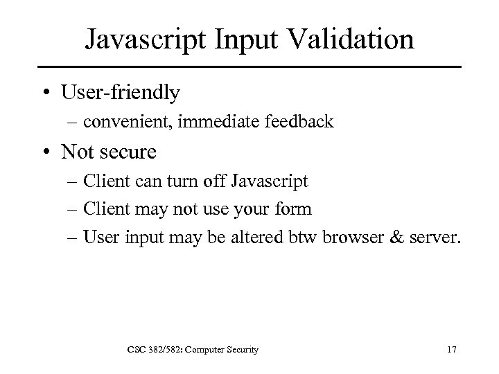 Javascript Input Validation • User-friendly – convenient, immediate feedback • Not secure – Client