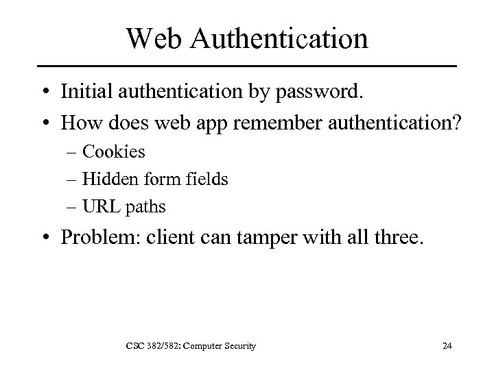 Web Authentication • Initial authentication by password. • How does web app remember authentication?