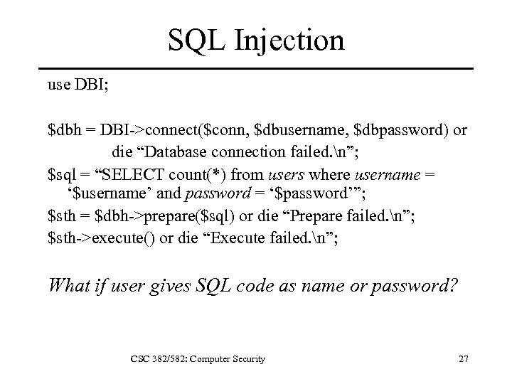 SQL Injection use DBI; $dbh = DBI->connect($conn, $dbusername, $dbpassword) or die “Database connection failed.