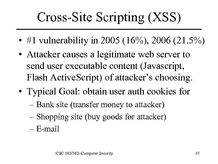 Cross-Site Scripting (XSS) • #1 vulnerability in 2005 (16%), 2006 (21. 5%) • Attacker